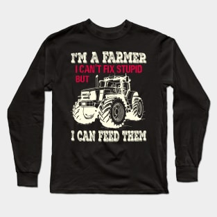 I'm A Farmer I Can't Fix Stupid But I Can Feed Funny Farming Long Sleeve T-Shirt